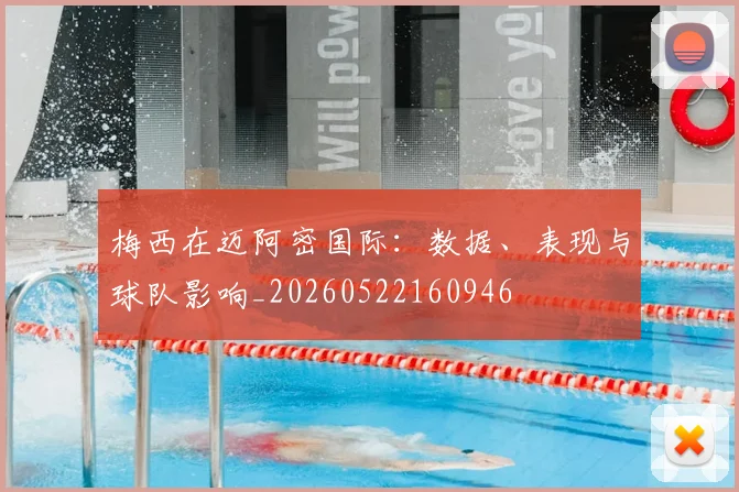 梅西在迈阿密国际：数据、表现与球队影响_20260522160946